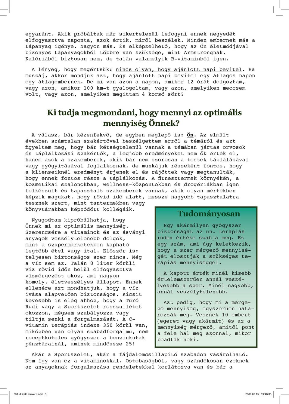 A lényeg, hogy megértsük: nincs olyan, hogy ajánlott napi bevitel. Ha muszáj, akkor mondjuk azt, hogy ajánlott napi bevitel egy átlagos napon egy átlagembernek.