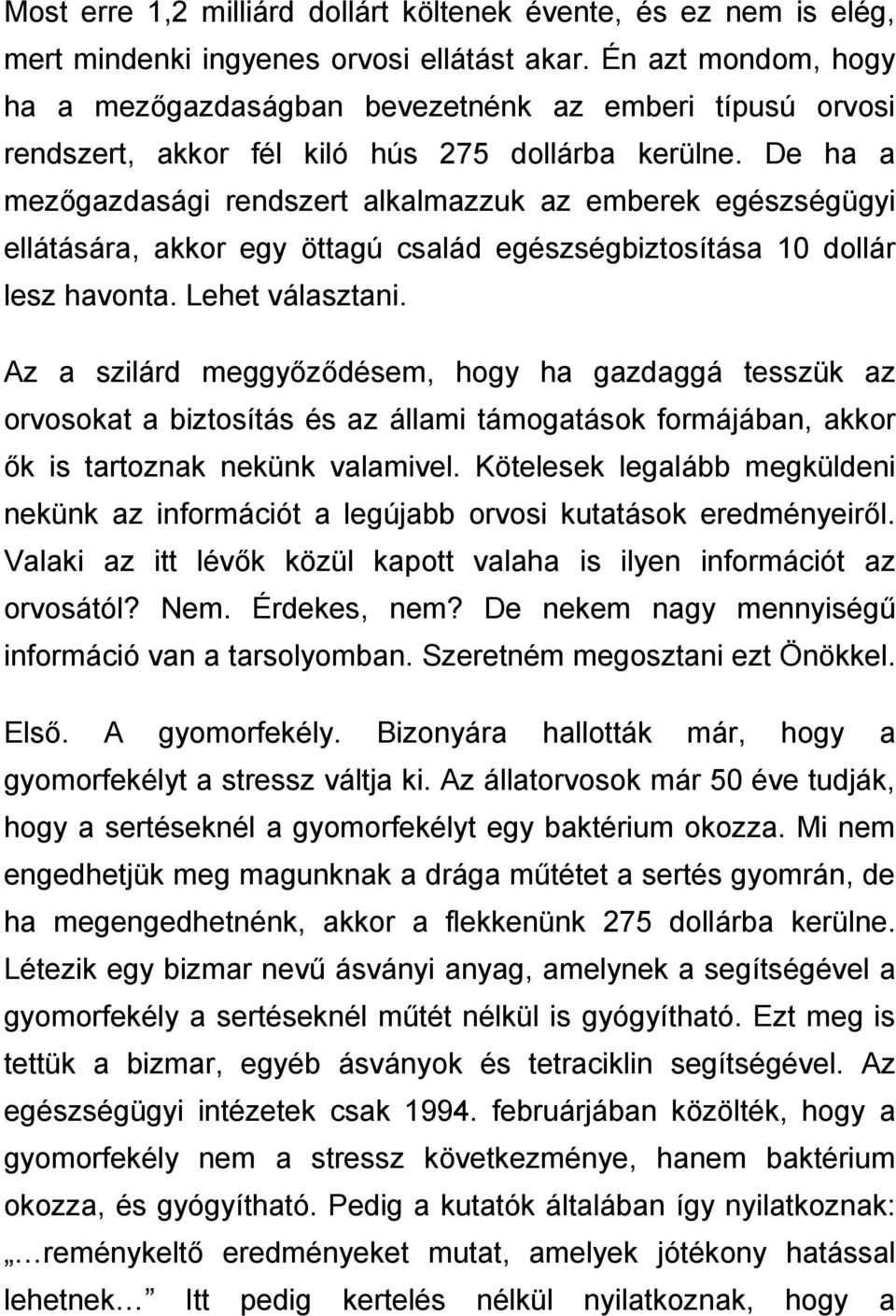 De ha a mezőgazdasági rendszert alkalmazzuk az emberek egészségügyi ellátására, akkor egy öttagú család egészségbiztosítása 10 dollár lesz havonta. Lehet választani.