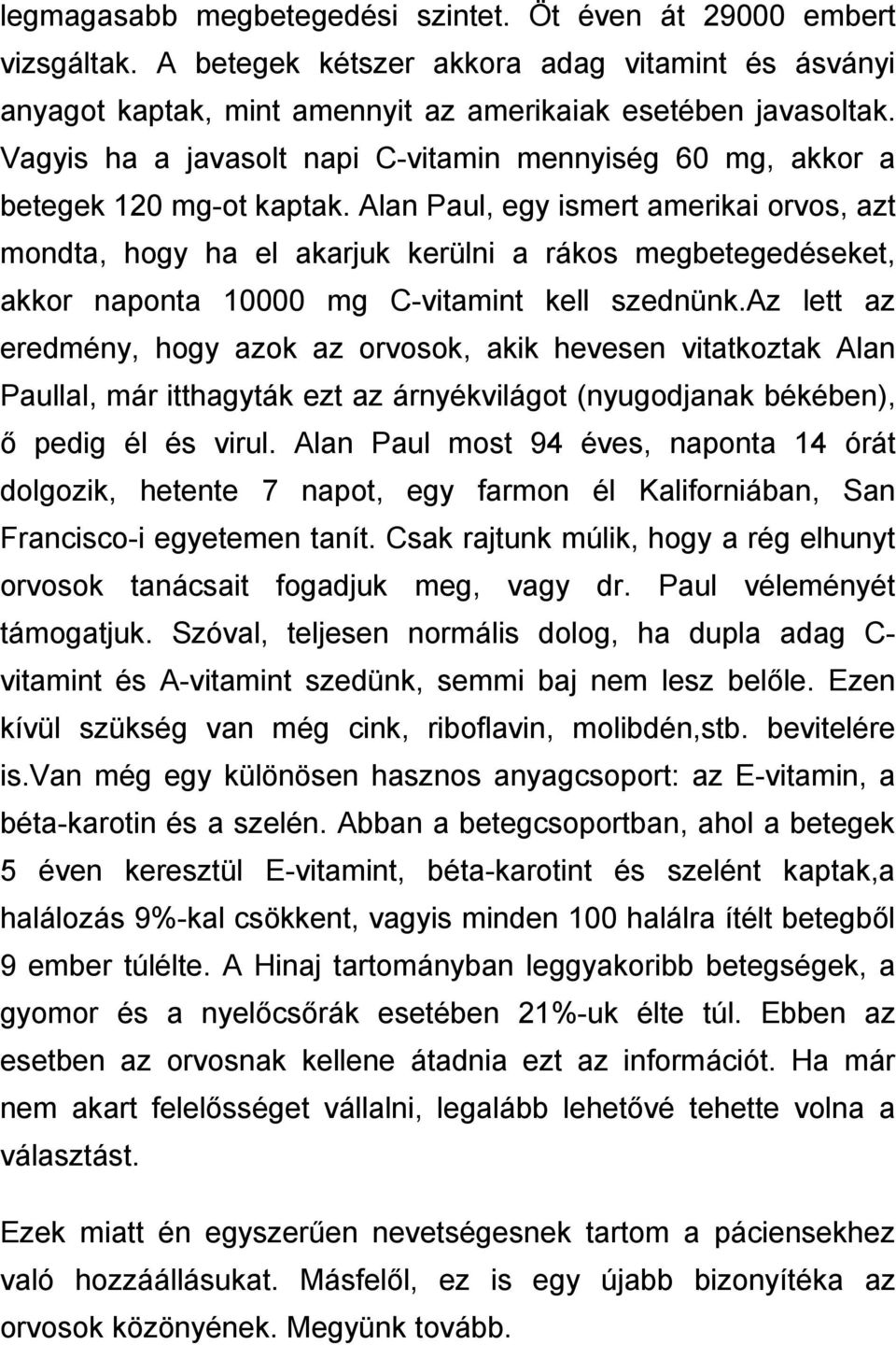 Alan Paul, egy ismert amerikai orvos, azt mondta, hogy ha el akarjuk kerülni a rákos megbetegedéseket, akkor naponta 10000 mg C-vitamint kell szednünk.