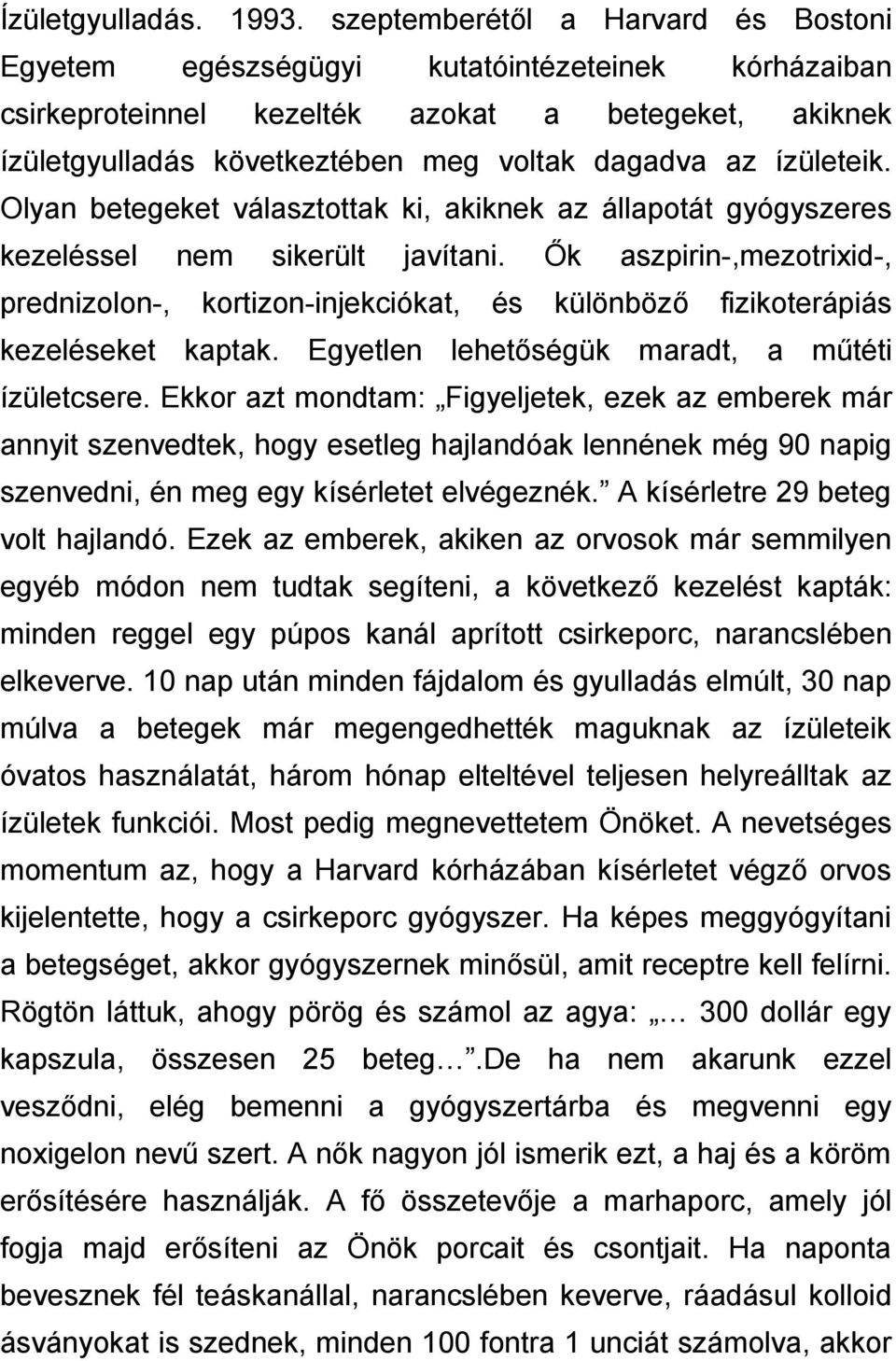 ízületeik. Olyan betegeket választottak ki, akiknek az állapotát gyógyszeres kezeléssel nem sikerült javítani.