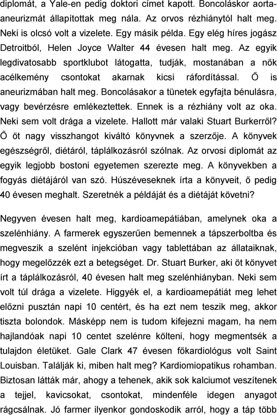 Ő is aneurizmában halt meg. Boncolásakor a tünetek egyfajta bénulásra, vagy bevérzésre emlékeztettek. Ennek is a rézhiány volt az oka. Neki sem volt drága a vizelete.