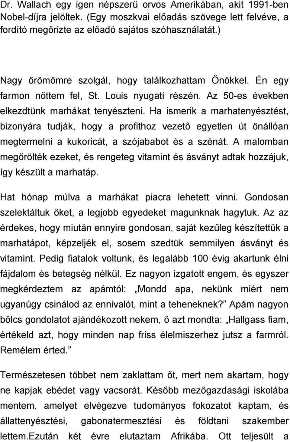 Ha ismerik a marhatenyésztést, bizonyára tudják, hogy a profithoz vezető egyetlen út önállóan megtermelni a kukoricát, a szójababot és a szénát.