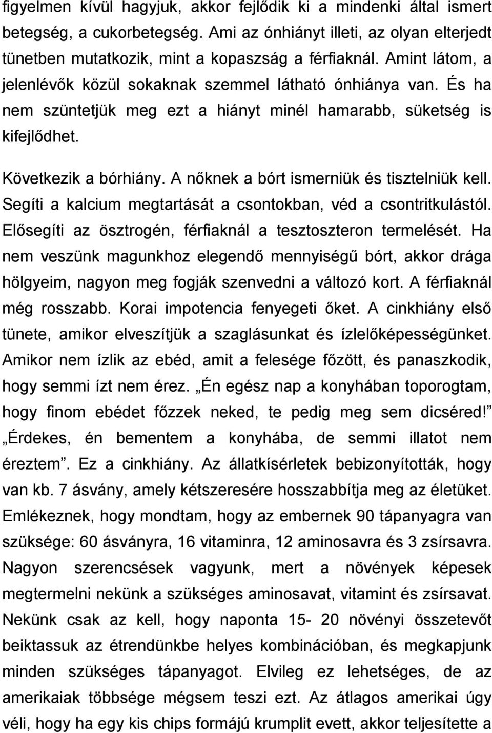 A nőknek a bórt ismerniük és tisztelniük kell. Segíti a kalcium megtartását a csontokban, véd a csontritkulástól. Elősegíti az ösztrogén, férfiaknál a tesztoszteron termelését.