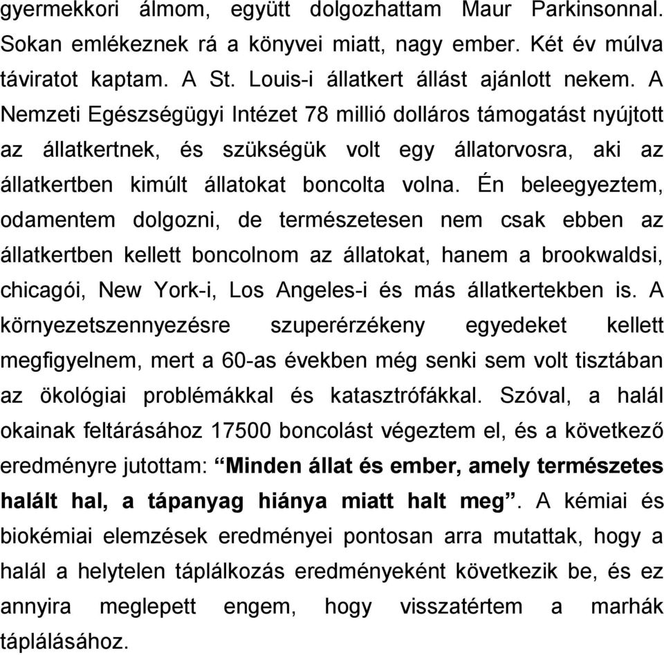 Én beleegyeztem, odamentem dolgozni, de természetesen nem csak ebben az állatkertben kellett boncolnom az állatokat, hanem a brookwaldsi, chicagói, New York-i, Los Angeles-i és más állatkertekben is.