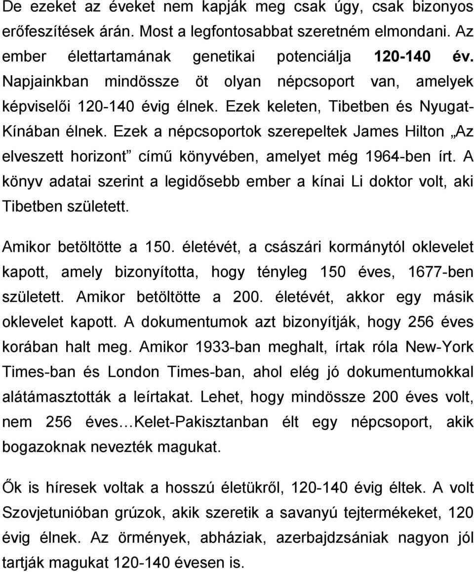 Ezek a népcsoportok szerepeltek James Hilton Az elveszett horizont című könyvében, amelyet még 1964-ben írt. A könyv adatai szerint a legidősebb ember a kínai Li doktor volt, aki Tibetben született.