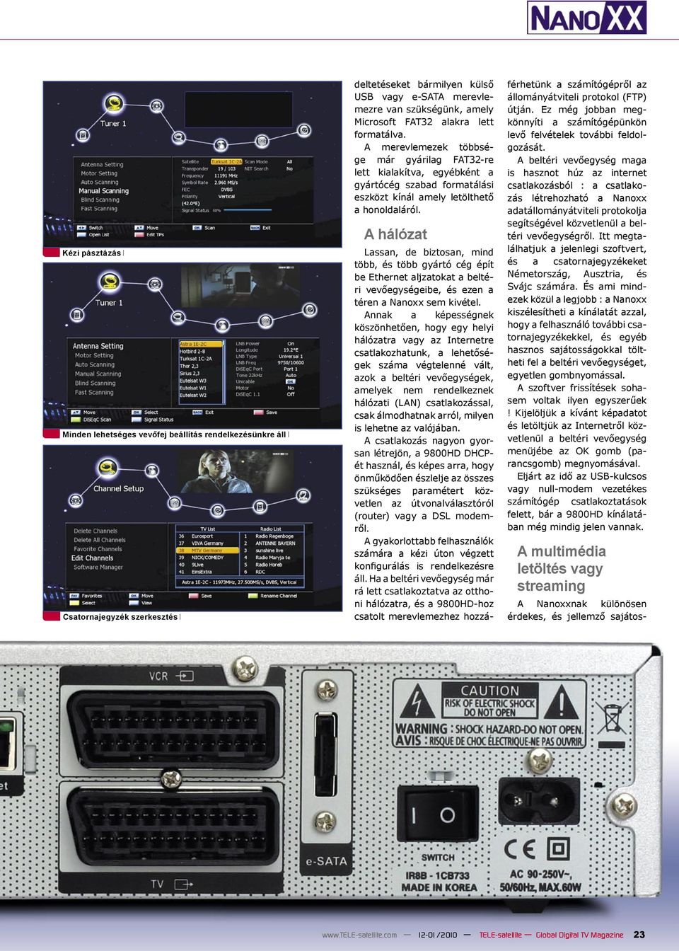 A hálózat Lassan, de biztosan, mind több, és több gyártó cég épít be Ethernet aljzatokat a beltéri vevőegységeibe, és ezen a téren a Nanoxx sem kivétel.