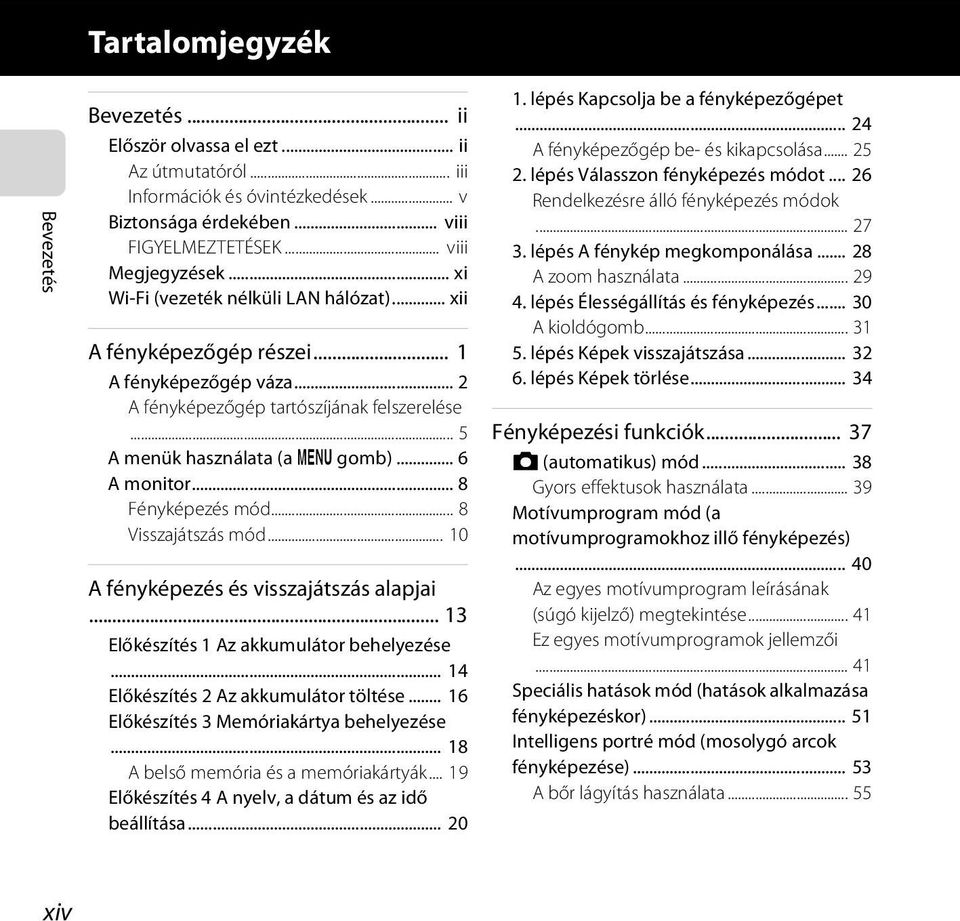 .. 8 Fényképezés mód... 8 Visszajátszás mód... 10 A fényképezés és visszajátszás alapjai... 13 Előkészítés 1 Az akkumulátor behelyezése... 14 Előkészítés 2 Az akkumulátor töltése.