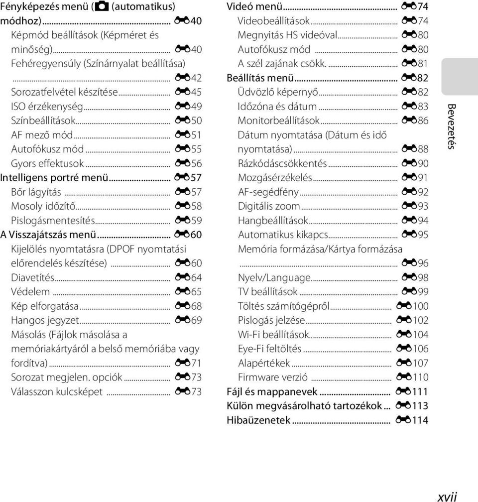 .. E59 A Visszajátszás menü... E60 Kijelölés nyomtatásra (DPOF nyomtatási előrendelés készítése)... E60 Diavetítés... E64 Védelem... E65 Kép elforgatása... E68 Hangos jegyzet.