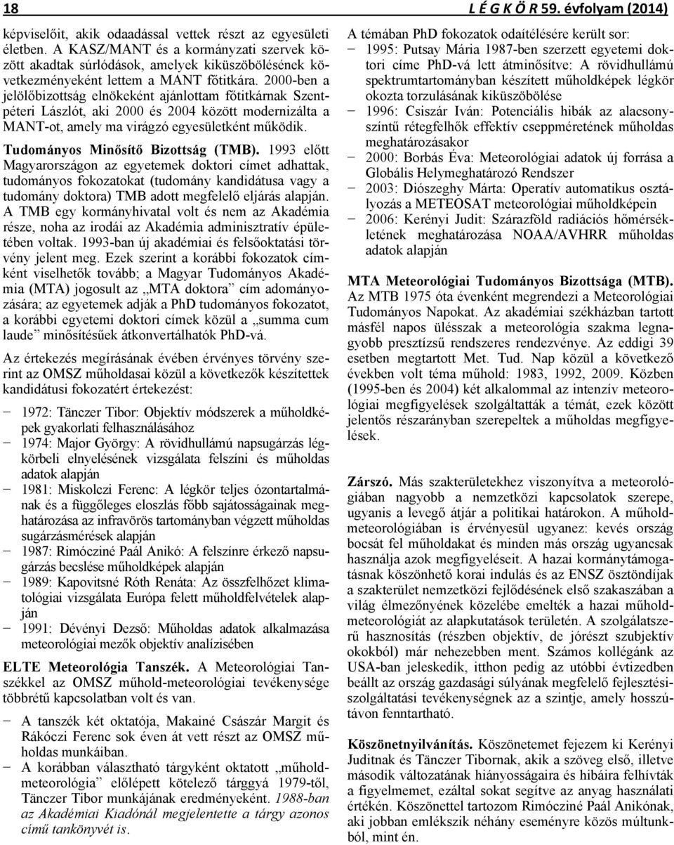 2000-ben a jelölőbizottság elnökeként ajánlottam főtitkárnak Szentpéteri Lászlót, aki 2000 és 2004 között modernizálta a MANT-ot, amely ma virágzó egyesületként működik.