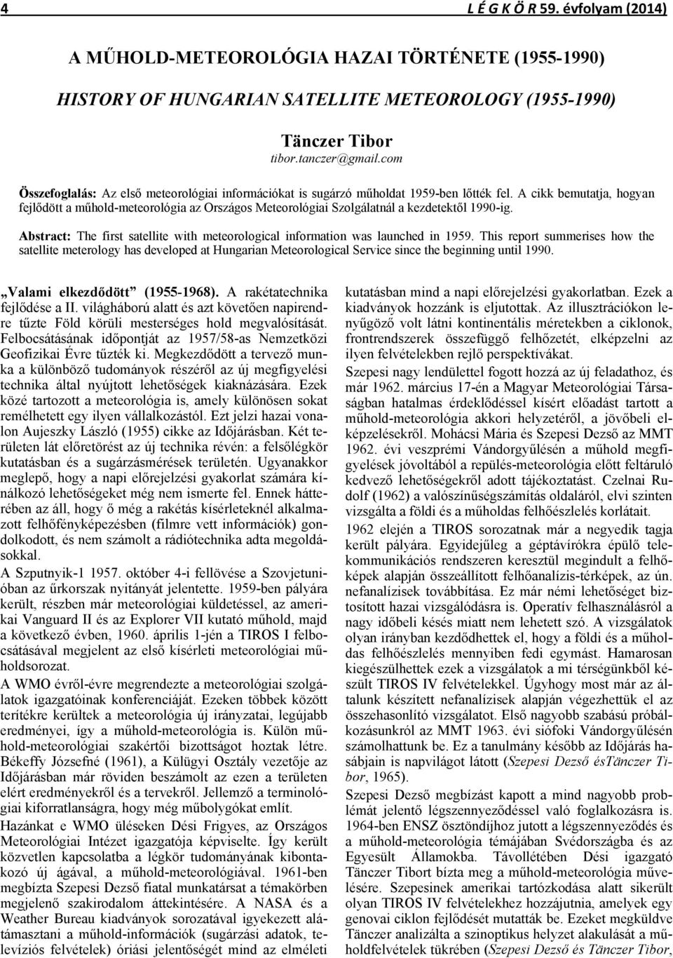 A cikk bemutatja, hogyan fejlődött a műhold-meteorológia az Országos Meteorológiai Szolgálatnál a kezdetektől 1990-ig.