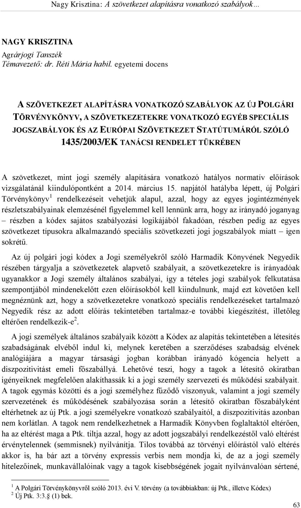 1435/2003/EK TANÁCSI RENDELET TÜKRÉBEN A szövetkezet, mint jogi személy alapítására vonatkozó hatályos normatív előírások vizsgálatánál kiindulópontként a 2014. március 15.