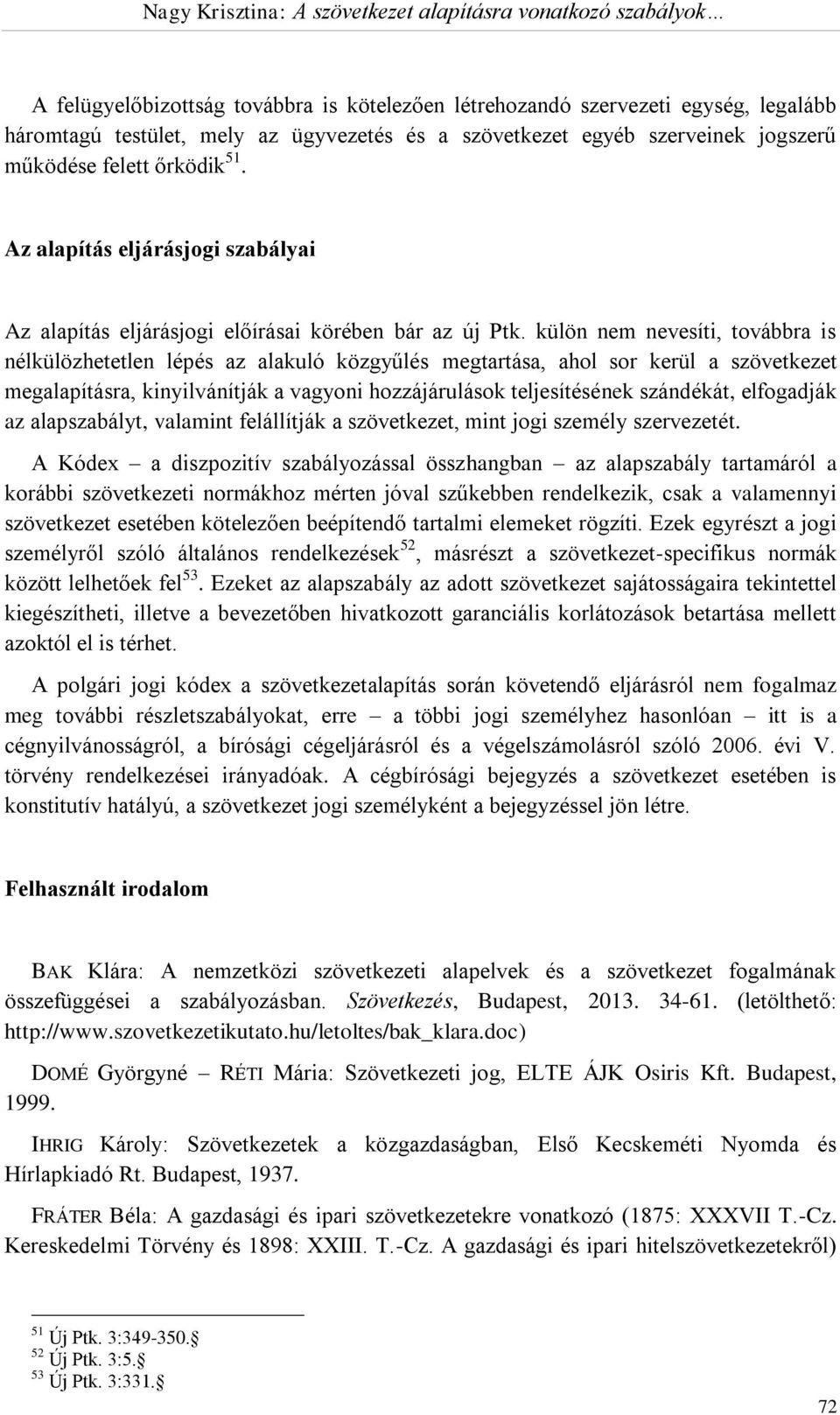 külön nem nevesíti, továbbra is nélkülözhetetlen lépés az alakuló közgyűlés megtartása, ahol sor kerül a szövetkezet megalapításra, kinyilvánítják a vagyoni hozzájárulások teljesítésének szándékát,