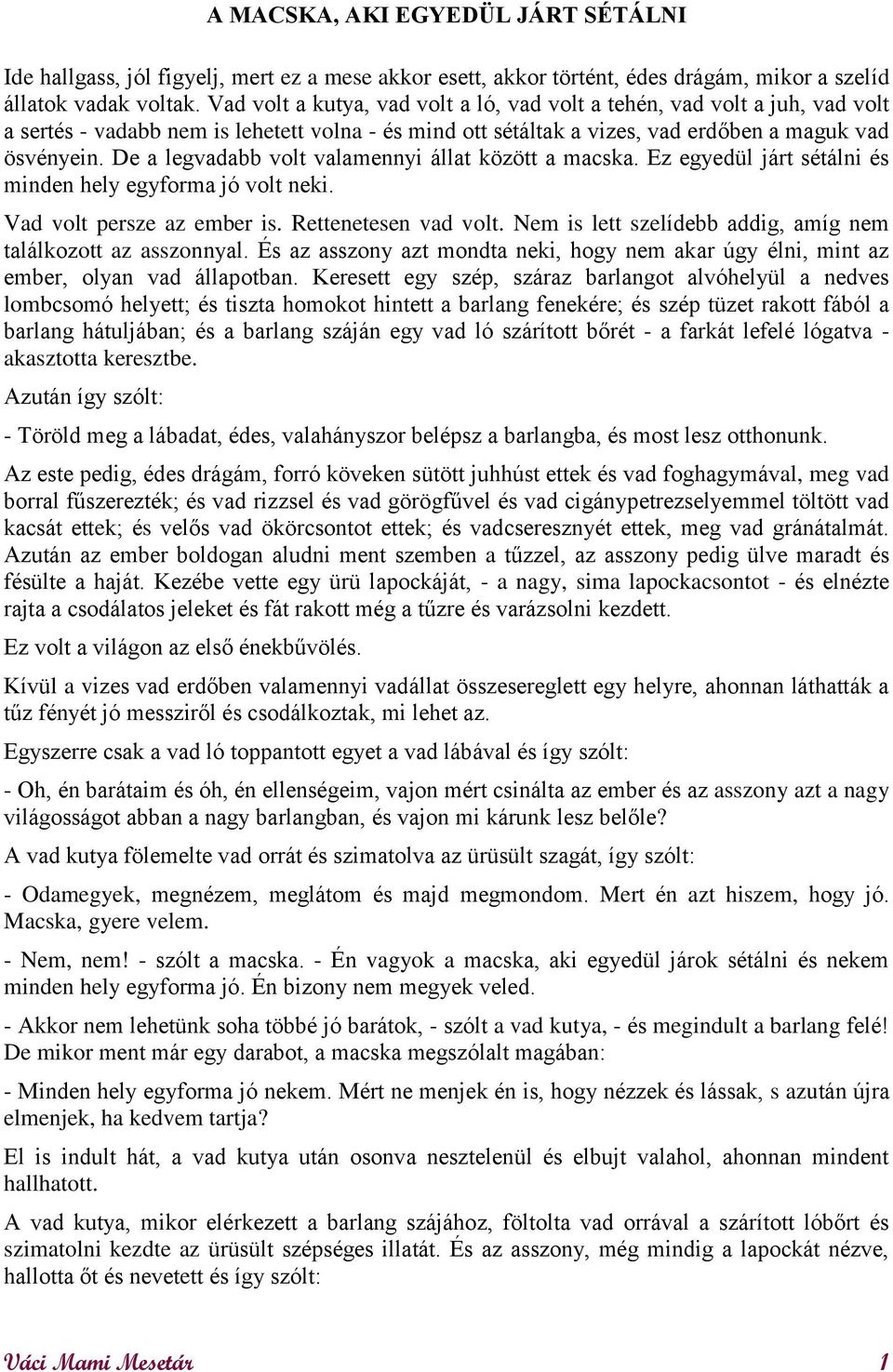 De a legvadabb volt valamennyi állat között a macska. Ez egyedül járt sétálni és minden hely egyforma jó volt neki. Vad volt persze az ember is. Rettenetesen vad volt.