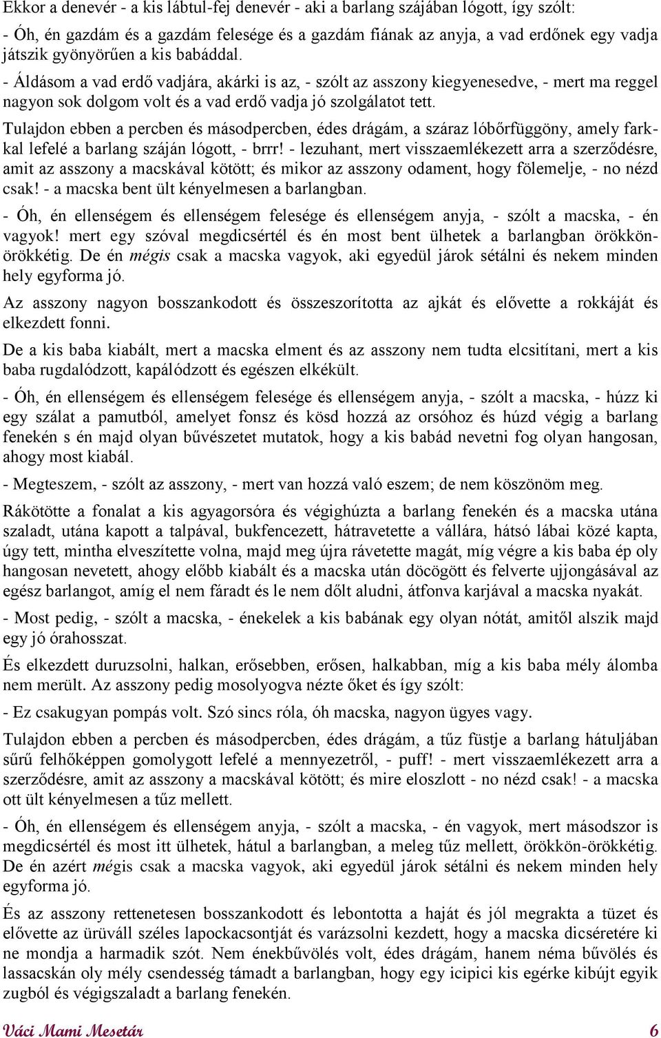 Tulajdon ebben a percben és másodpercben, édes drágám, a száraz lóbőrfüggöny, amely farkkal lefelé a barlang száján lógott, - brrr!