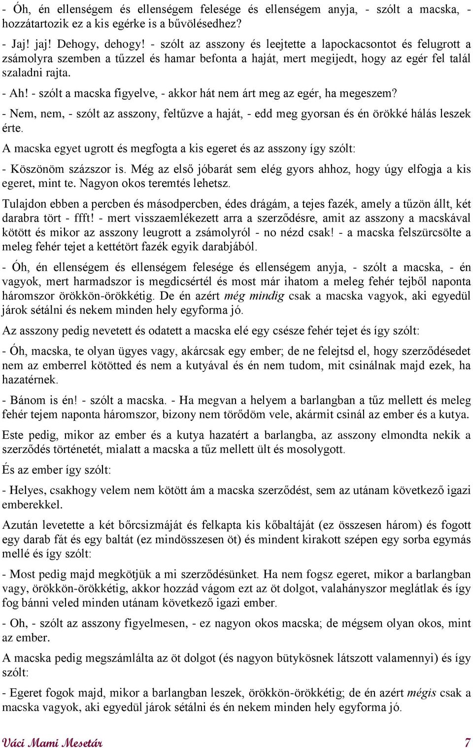 - szólt a macska figyelve, - akkor hát nem árt meg az egér, ha megeszem? - Nem, nem, - szólt az asszony, feltűzve a haját, - edd meg gyorsan és én örökké hálás leszek érte.