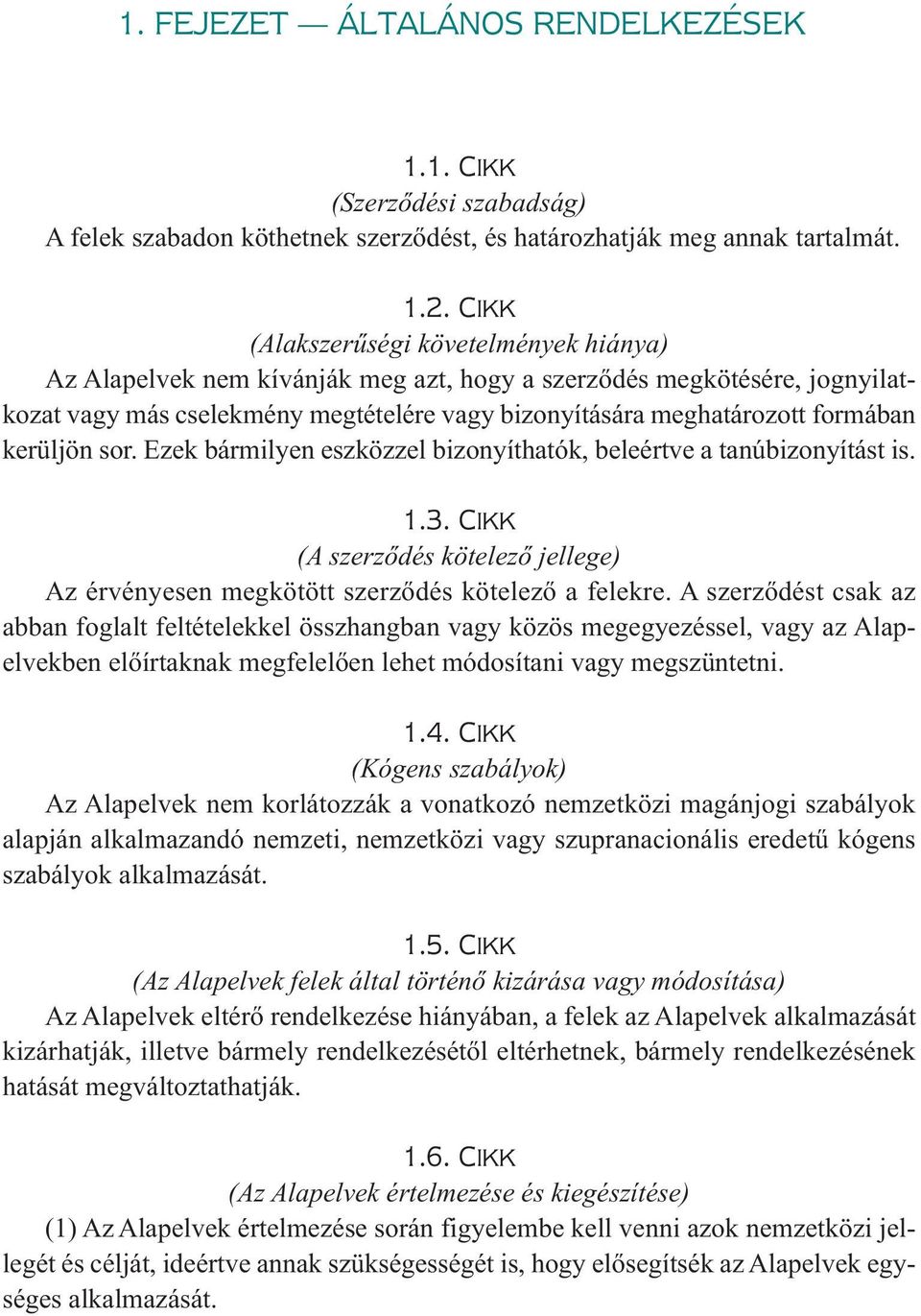 kerüljön sor. Ezek bármilyen eszközzel bizonyíthatók, beleértve a tanúbizonyítást is. 1.3. CIKK (A szerződés kötelező jellege) Az érvényesen megkötött szerződés kötelező a felekre.