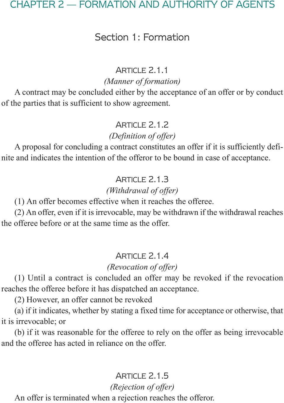 1 (Manner of formation) A contract may be concluded either by the acceptance of an offer or by conduct of the parties that is sufficient to show agreement. ARTICLE 2.1.2 (Definition of offer) A proposal for concluding a contract constitutes an offer if it is sufficiently definite and indicates the intention of the offeror to be bound in case of acceptance.