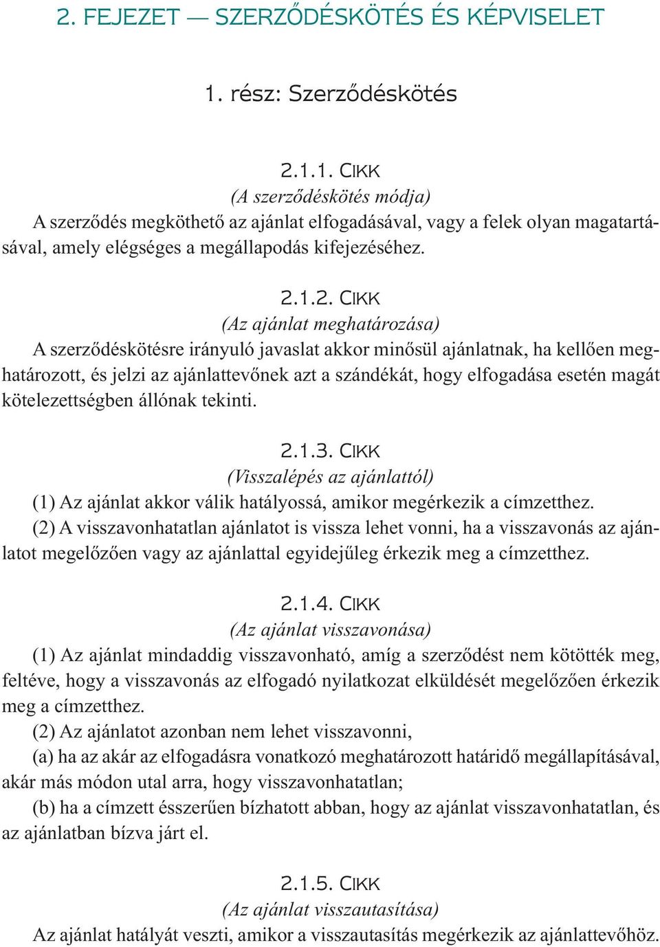 1.1. CIKK (A szerződéskötés módja) A szerződés megköthető az ajánlat elfogadásával, vagy a felek olyan magatartásával, amely elégséges a megállapodás kifejezéséhez. 2.