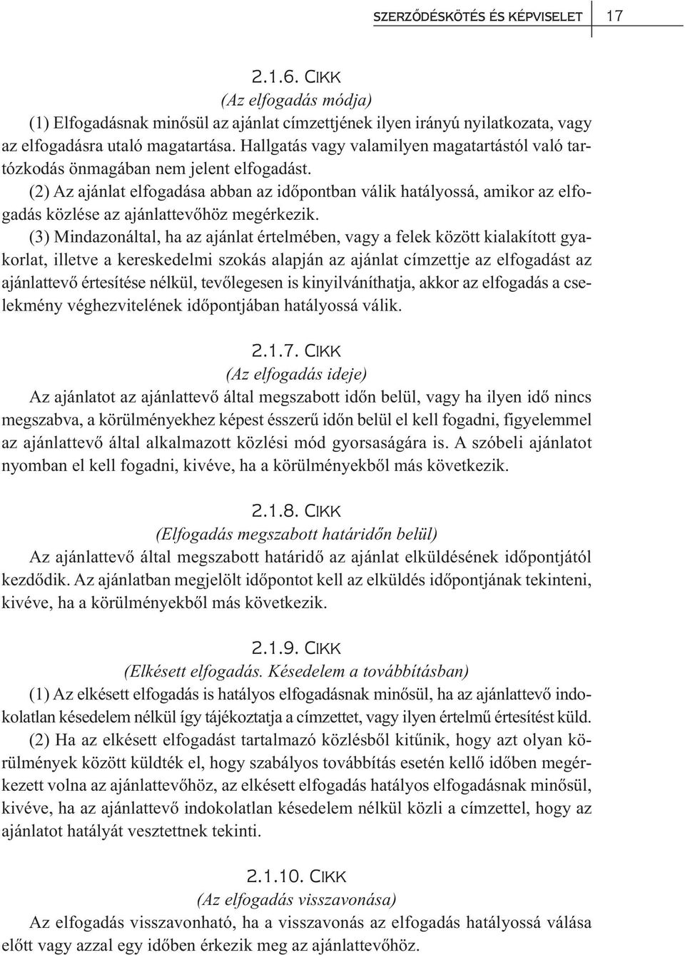 (2) Az ajánlat elfogadása abban az időpontban válik hatályossá, amikor az elfogadás közlése az ajánlattevőhöz megérkezik.