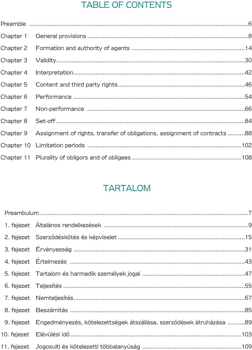 ..84 Chapter 9 Assignment of rights, transfer of obligations, assignment of contracts...88 Chapter 10 Limitation periods...102 Chapter 11 Plurality of obligors and of obligees...108 TARTALOM Preambulum.