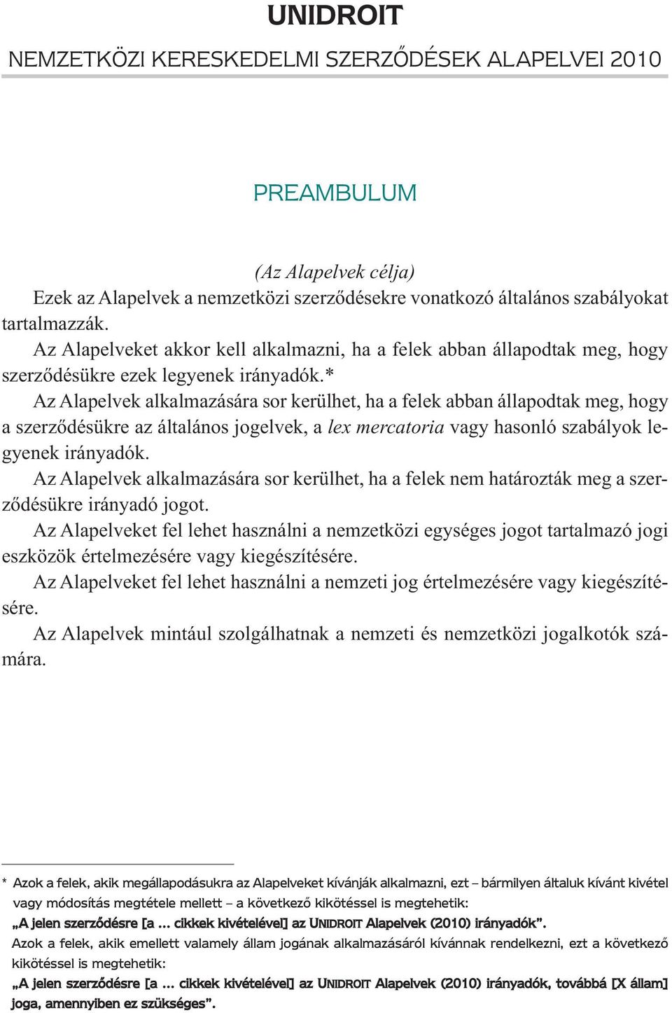 * Az Alapelvek alkalmazására sor kerülhet, ha a felek abban állapodtak meg, hogy a szerződésükre az általános jogelvek, a lex mercatoria vagy hasonló szabályok legyenek irányadók.