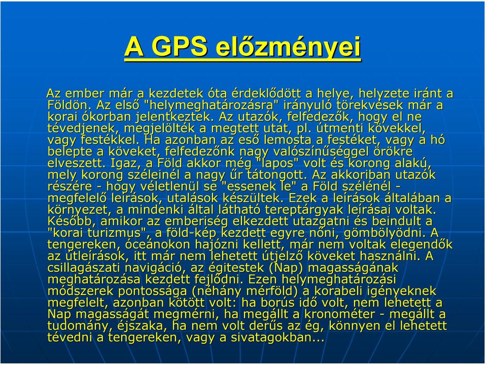 Ha azonban az eső lemosta a festéket, vagy a hóh belepte a köveket, k felfedezőnk nagy valósz színűséggel örökre elveszett.