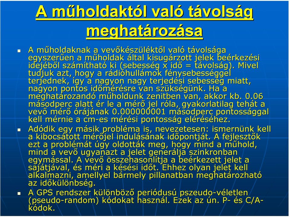 Mivel tudjuk azt, hogy a rádir dióhullámok fénysebessf nysebességgel terjednek, így a nagyon nagy terjedési sebesség g miatt, nagyon pontos időmérésre van szüks kségünk.
