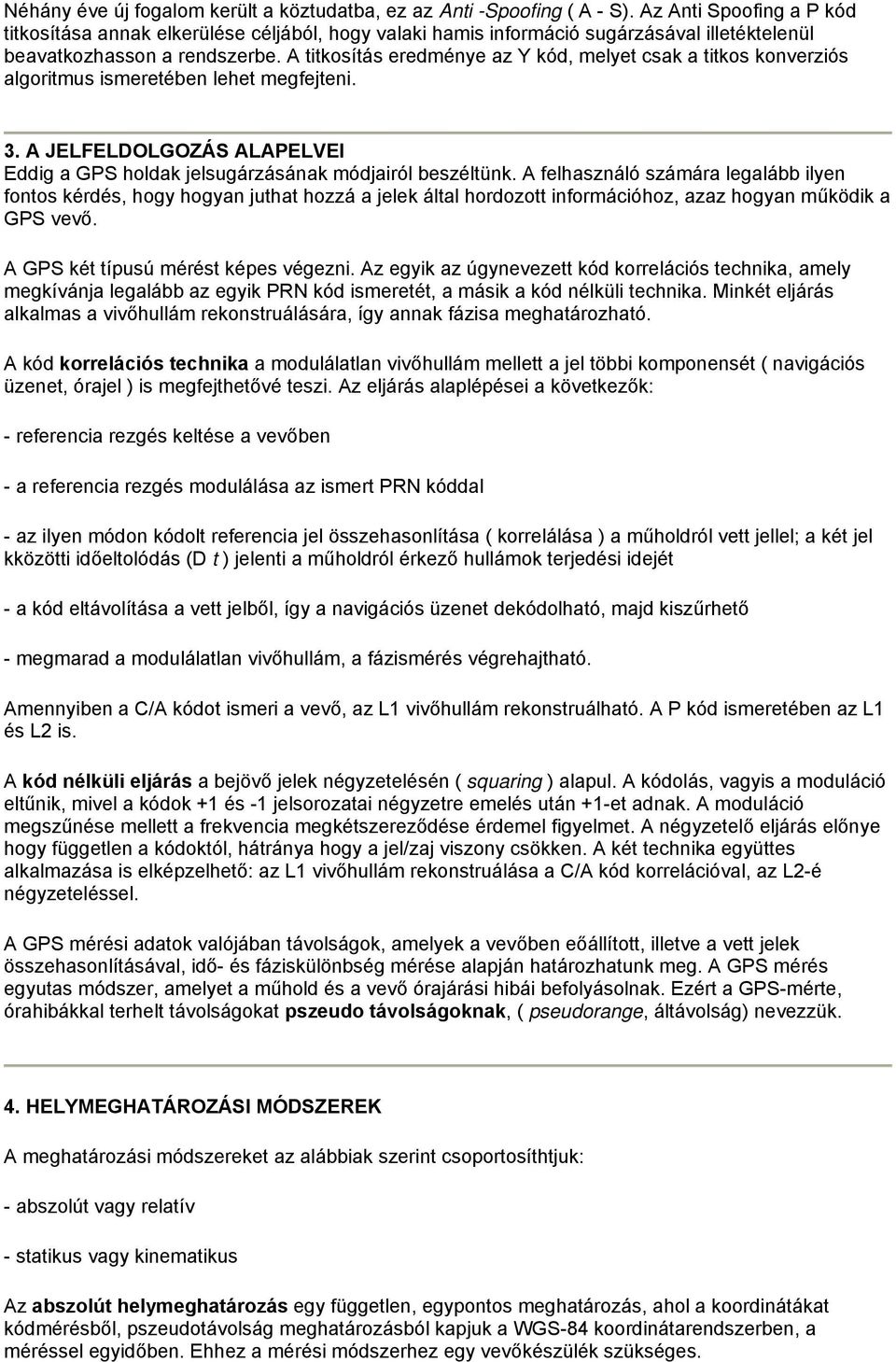 A titkosítás eredménye az Y kód, melyet csak a titkos konverziós algoritmus ismeretében lehet megfejteni. 3. A JELFELDOLGOZÁS ALAPELVEI Eddig a GPS holdak jelsugárzásának módjairól beszéltünk.
