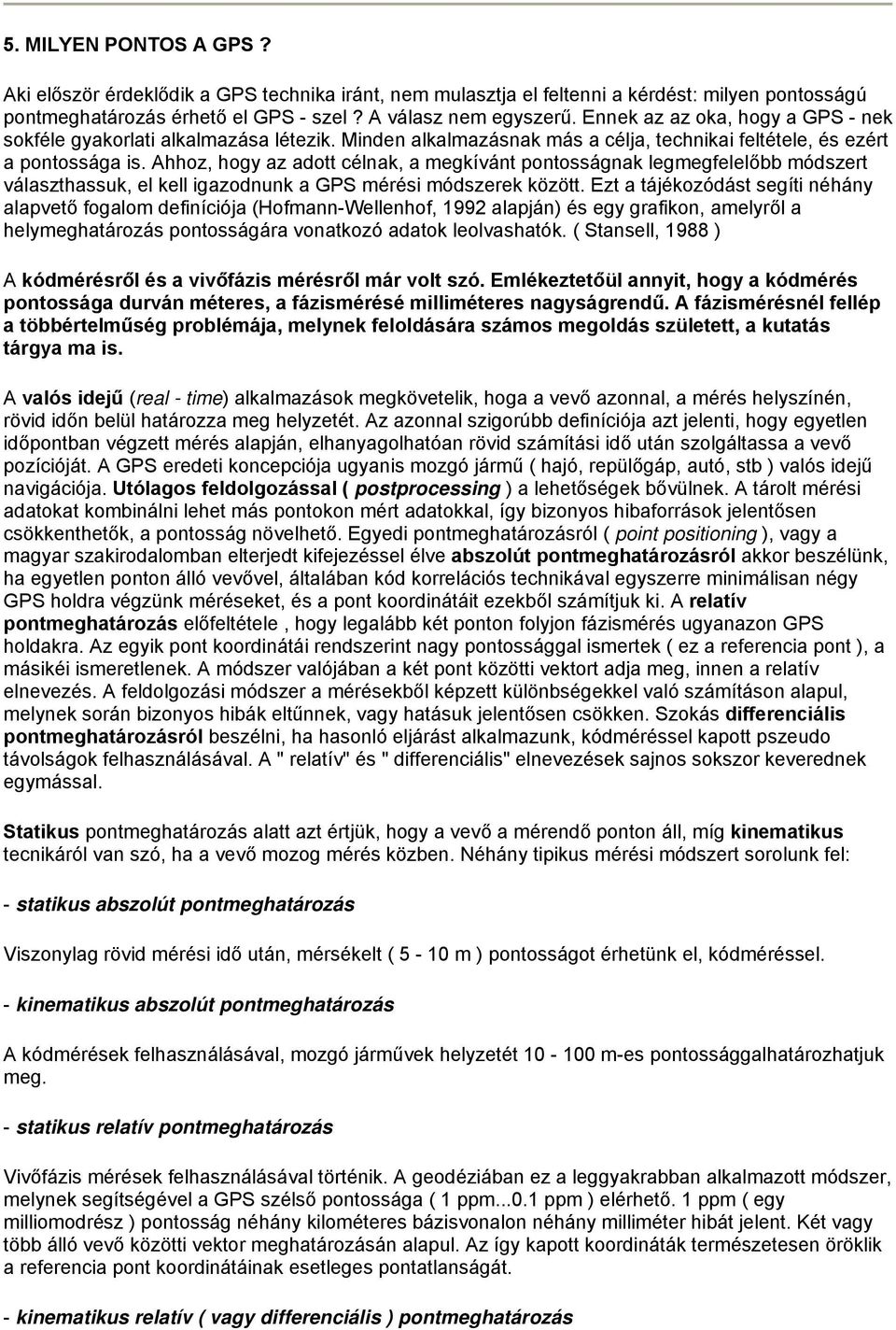 Ahhoz, hogy az adott célnak, a megkívánt pontosságnak legmegfelelőbb módszert választhassuk, el kell igazodnunk a GPS mérési módszerek között.