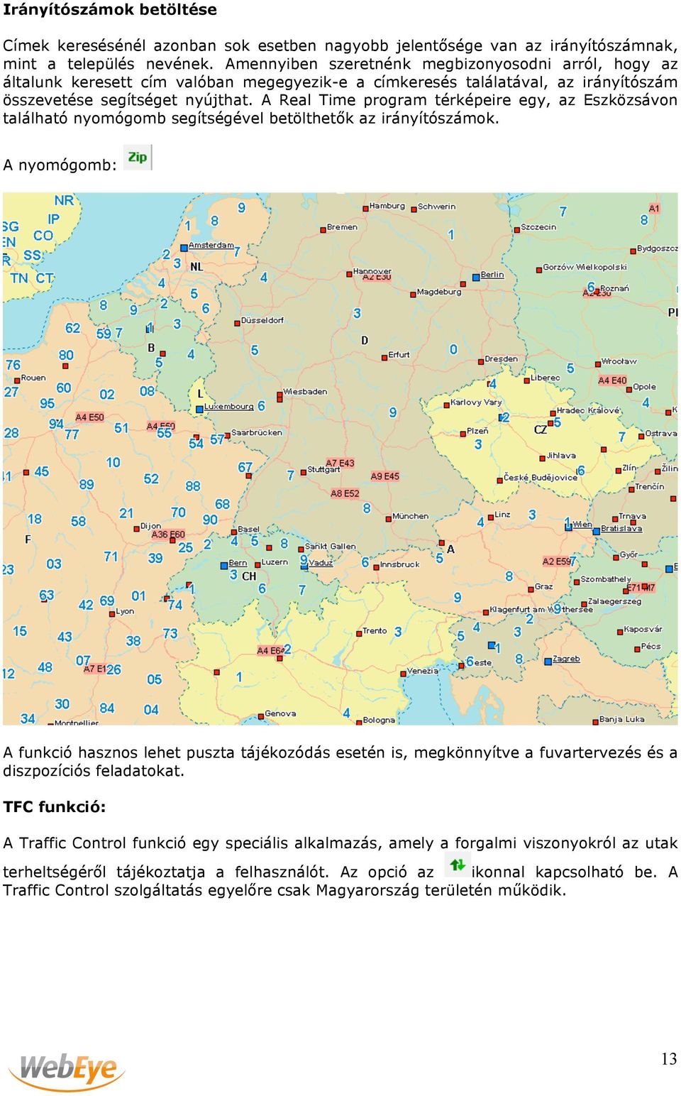 A Real Time program térképeire egy, az Eszközsávon található nyomógomb segítségével betölthetők az irányítószámok.