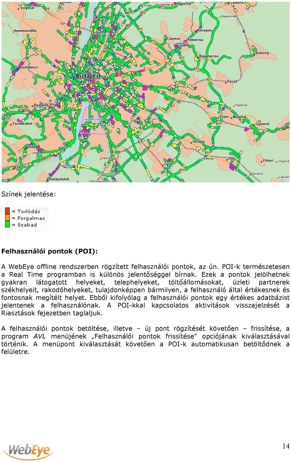 fontosnak megítélt helyet. Ebből kifolyólag a felhasználói pontok egy értékes adatbázist jelentenek a felhasználónak.