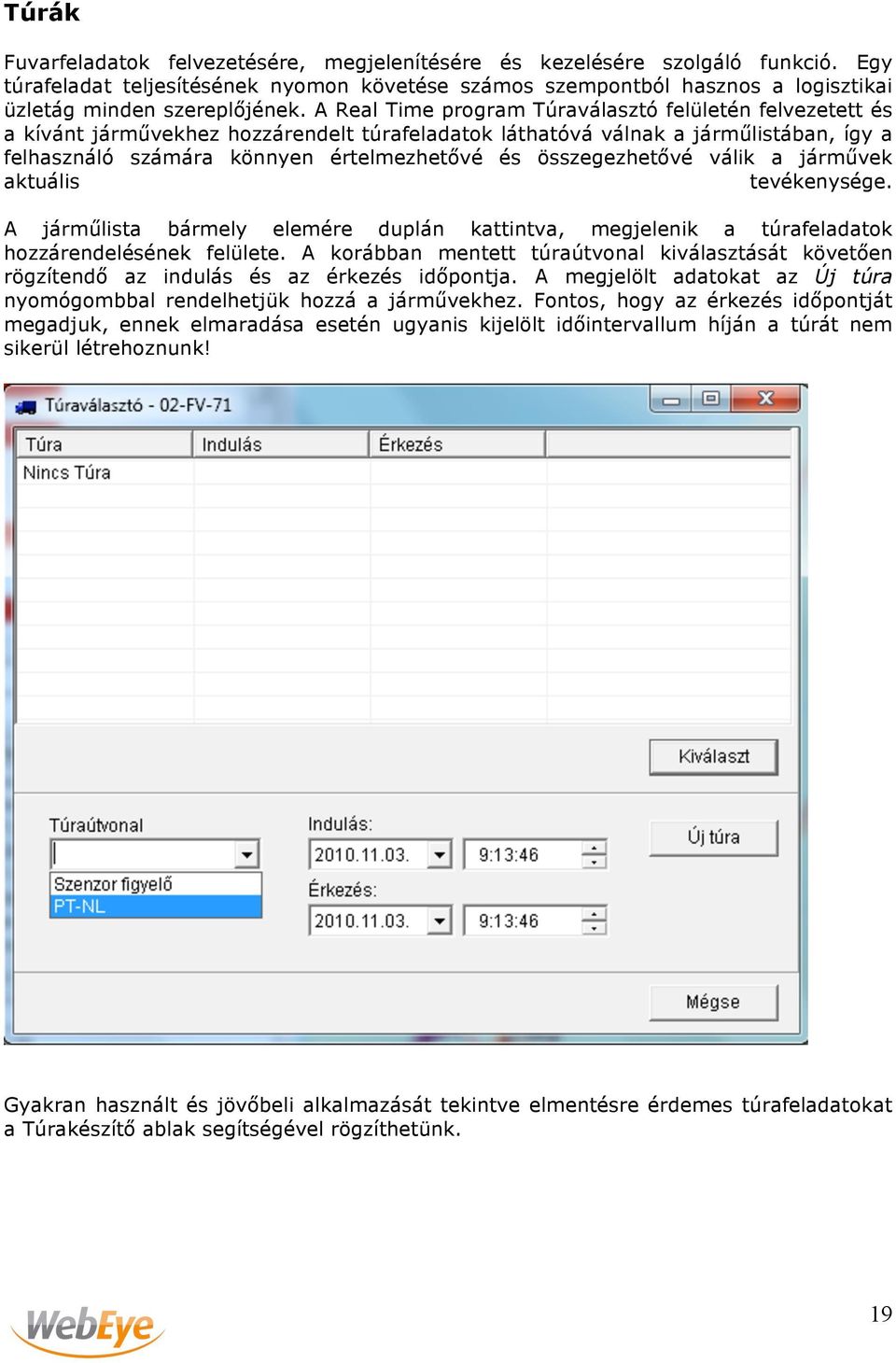 A Real Time program Túraválasztó felületén felvezetett és a kívánt járművekhez hozzárendelt túrafeladatok láthatóvá válnak a járműlistában, így a felhasználó számára könnyen értelmezhetővé és