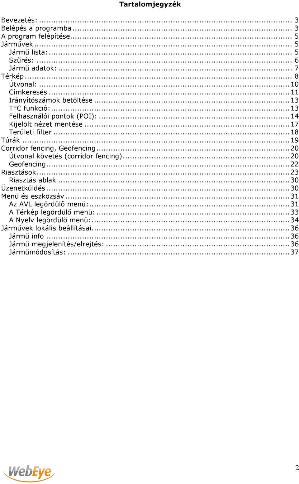 .. 19 Corridor fencing, Geofencing... 20 Útvonal követés (corridor fencing)... 20 Geofencing... 22 Riasztások... 23 Riasztás ablak... 30 Üzenetküldés... 30 Menü és eszközsáv.