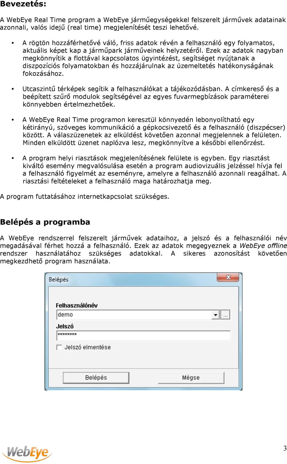 Ezek az adatok nagyban megkönnyítik a flottával kapcsolatos ügyintézést, segítséget nyújtanak a diszpozíciós folyamatokban és hozzájárulnak az üzemeltetés hatékonyságának fokozásához.