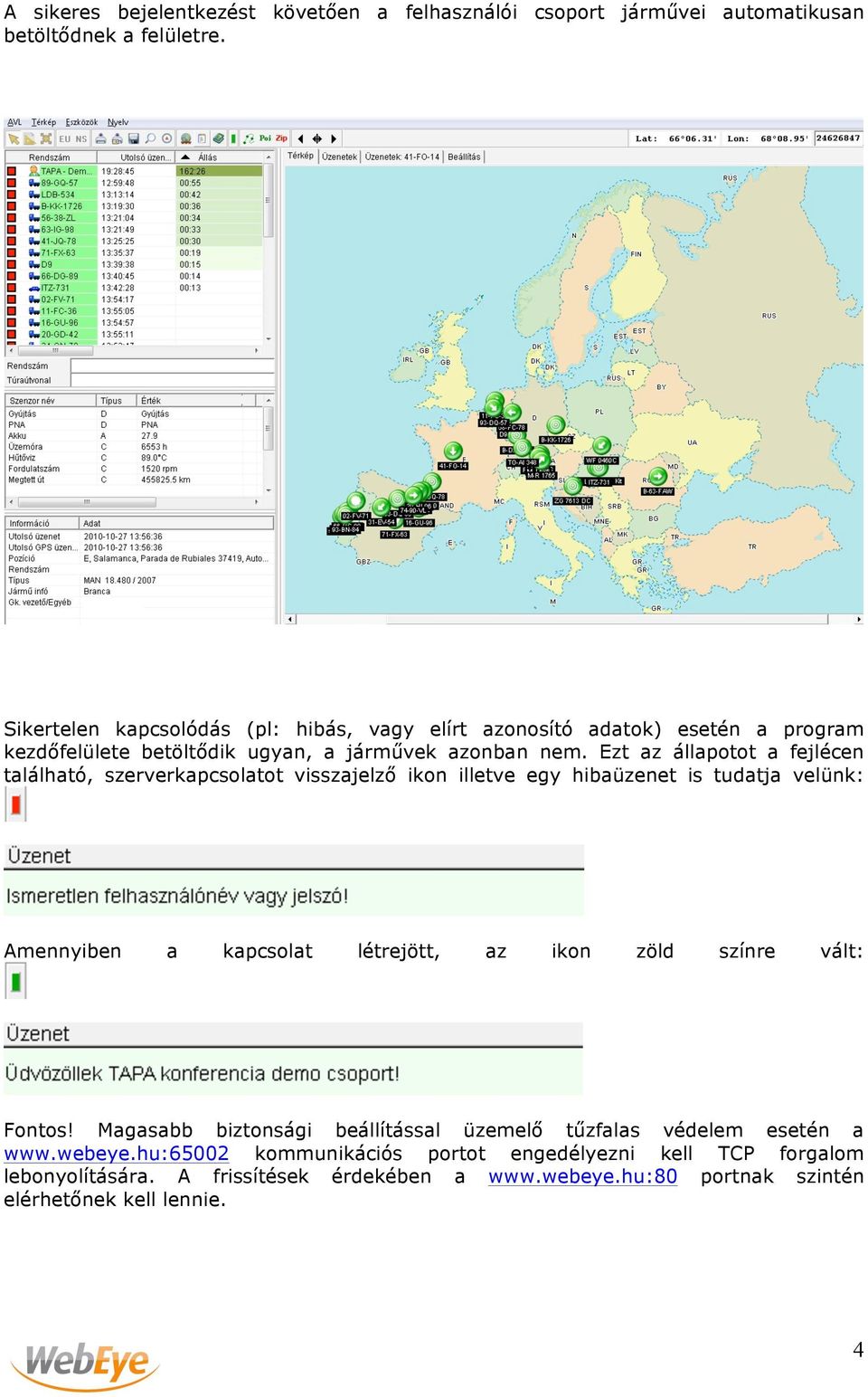 Ezt az állapotot a fejlécen található, szerverkapcsolatot visszajelző ikon illetve egy hibaüzenet is tudatja velünk: Amennyiben a kapcsolat létrejött, az ikon zöld