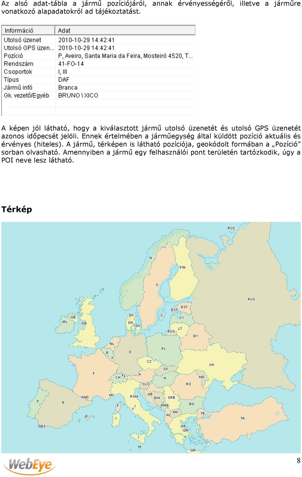 Ennek értelmében a járműegység által küldött pozíció aktuális és érvényes (hiteles).