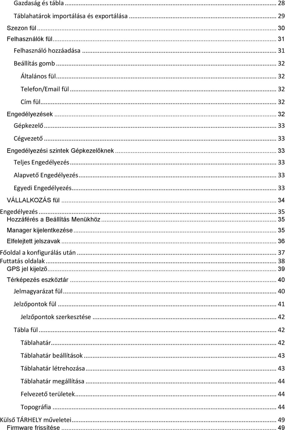 .. 33 VÁLLALKOZÁS fül... 34 Engedélyezés... 35 Hozzáférés a Beállítás Menükhöz... 35 Manager kijelentkezése... 35 Elfelejtett jelszavak... 36 Főoldal a konfigurálás után... 37 Futtatás oldalak.