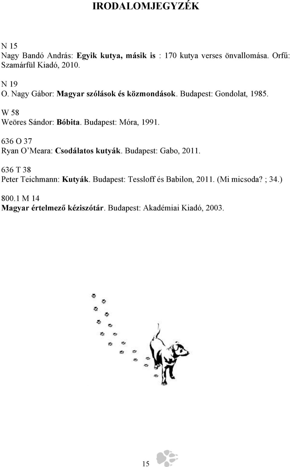 W 58 Weöres Sándor: Bóbita. Budapest: Móra, 1991. 636 O 37 Ryan O Meara: Csodálatos kutyák. Budapest: Gabo, 2011.