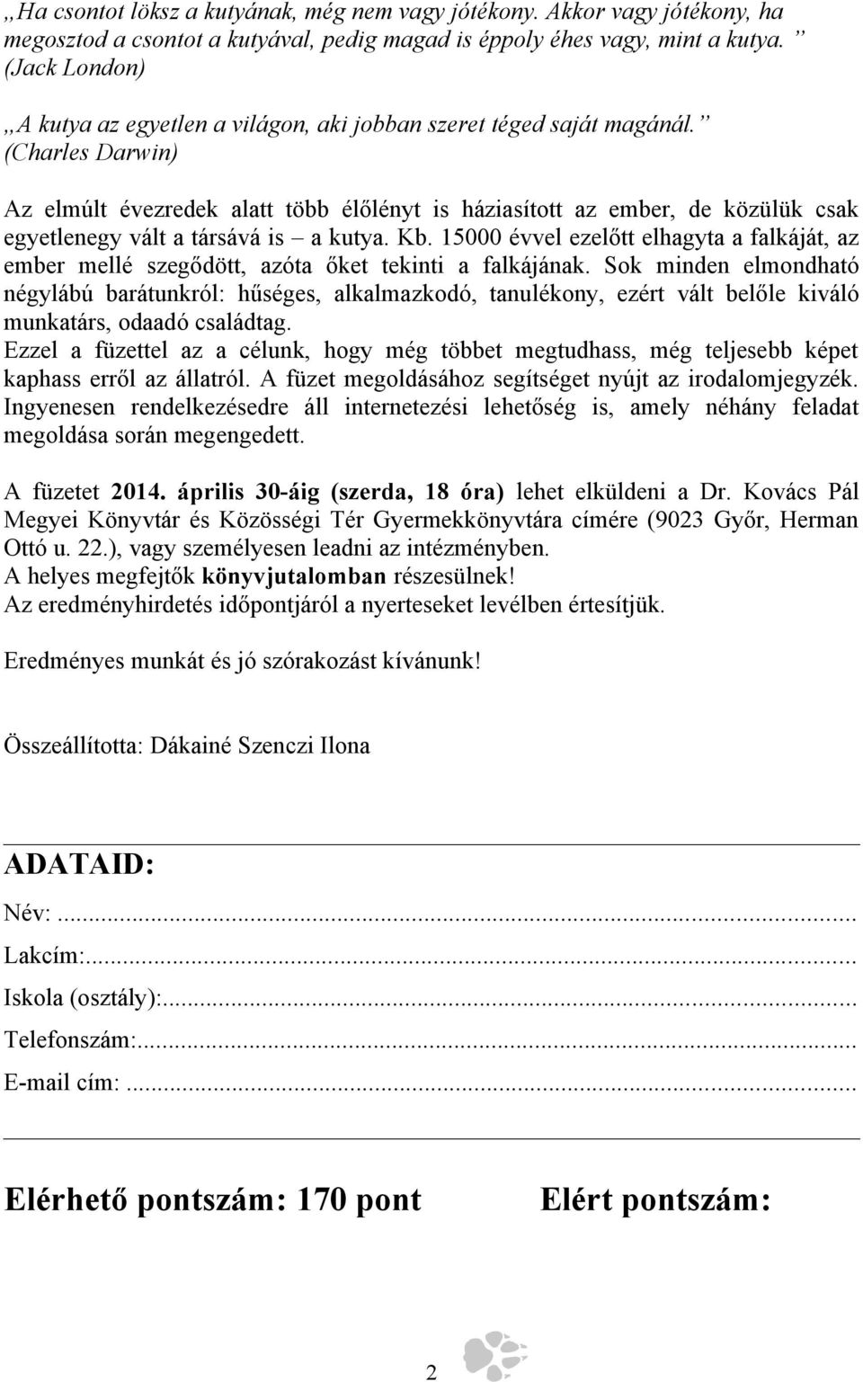 (Charles Darwin) Az elmúlt évezredek alatt több élőlényt is háziasított az ember, de közülük csak egyetlenegy vált a társává is a kutya. Kb.