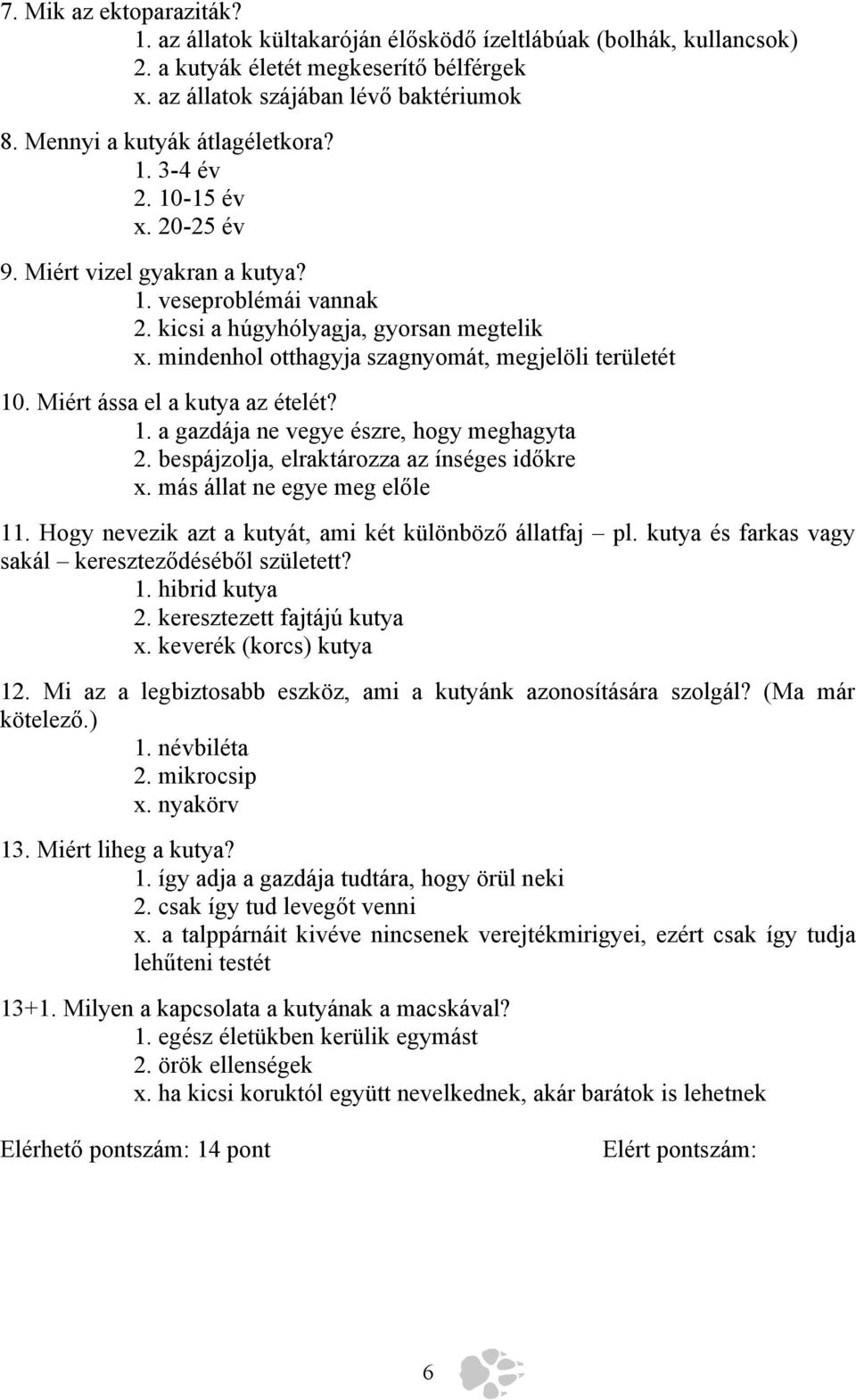 mindenhol otthagyja szagnyomát, megjelöli területét 10. Miért ássa el a kutya az ételét? 1. a gazdája ne vegye észre, hogy meghagyta 2. bespájzolja, elraktározza az ínséges időkre x.