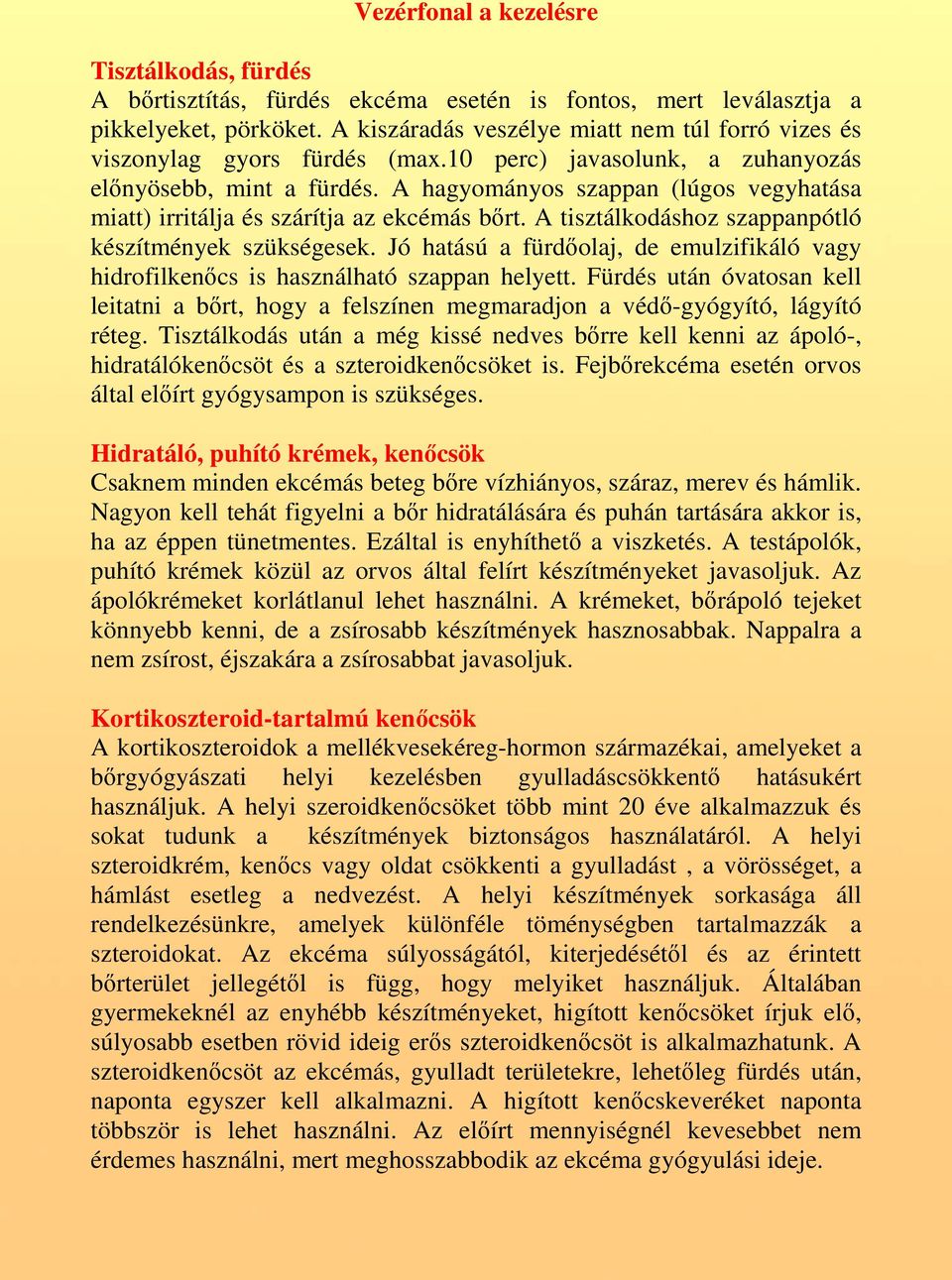 A hagyományos szappan (lúgos vegyhatása miatt) irritálja és szárítja az ekcémás bırt. A tisztálkodáshoz szappanpótló készítmények szükségesek.