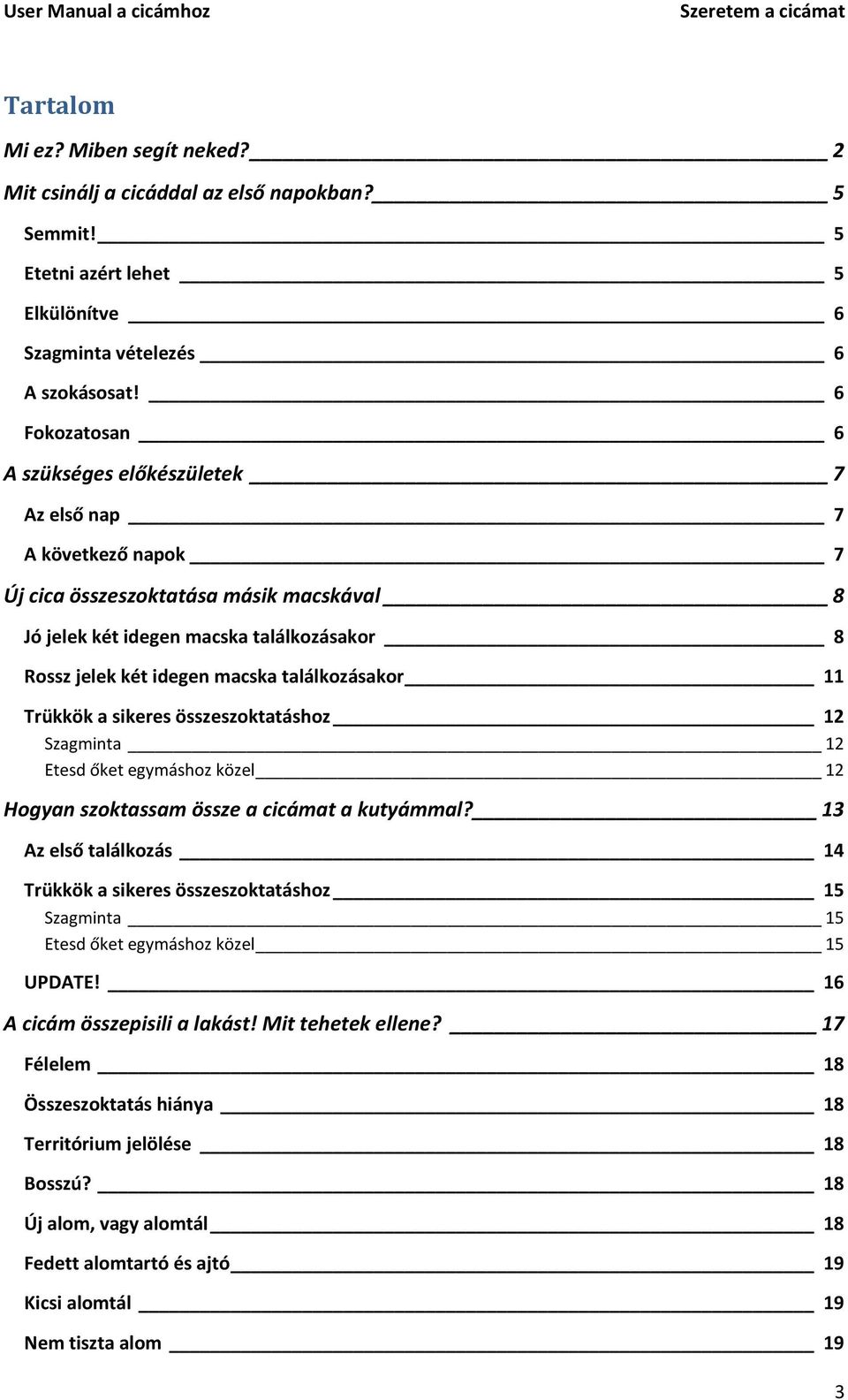 találkozásakor 11 Trükkök a sikeres összeszoktatáshoz 12 Szagminta 12 Etesd őket egymáshoz közel 12 Hogyan szoktassam össze a cicámat a kutyámmal?