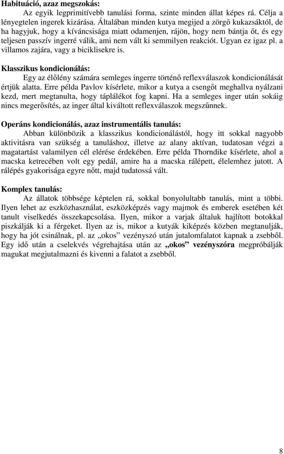 reakciót. Ugyan ez igaz pl. a villamos zajára, vagy a biciklisekre is. Klasszikus kondicionálás: Egy az élőlény számára semleges ingerre történő reflexválaszok kondicionálását értjük alatta.