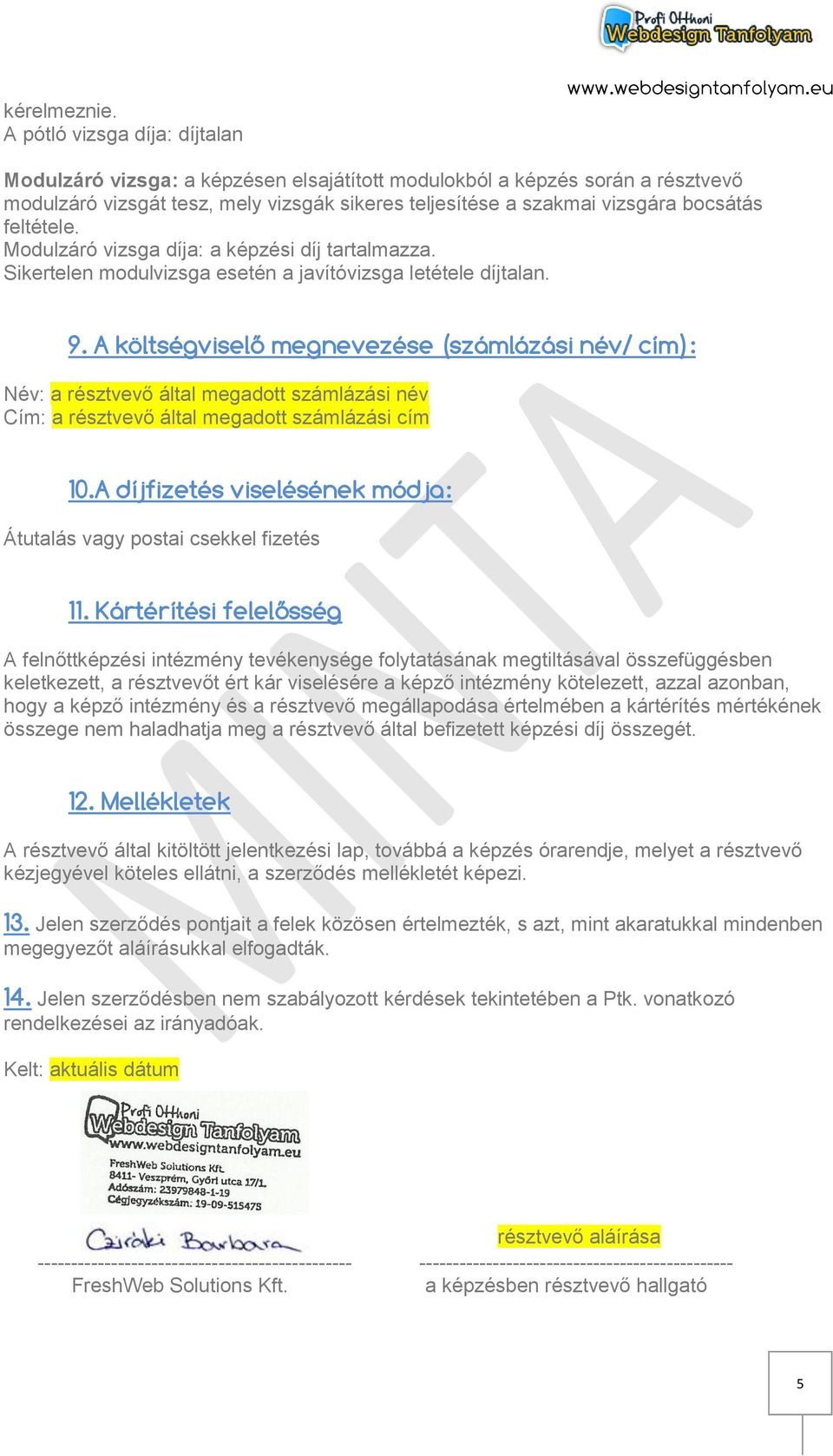 Modulzáró vizsga díja: a képzési díj tartalmazza. Sikertelen modulvizsga esetén a javítóvizsga letétele díjtalan. 9.