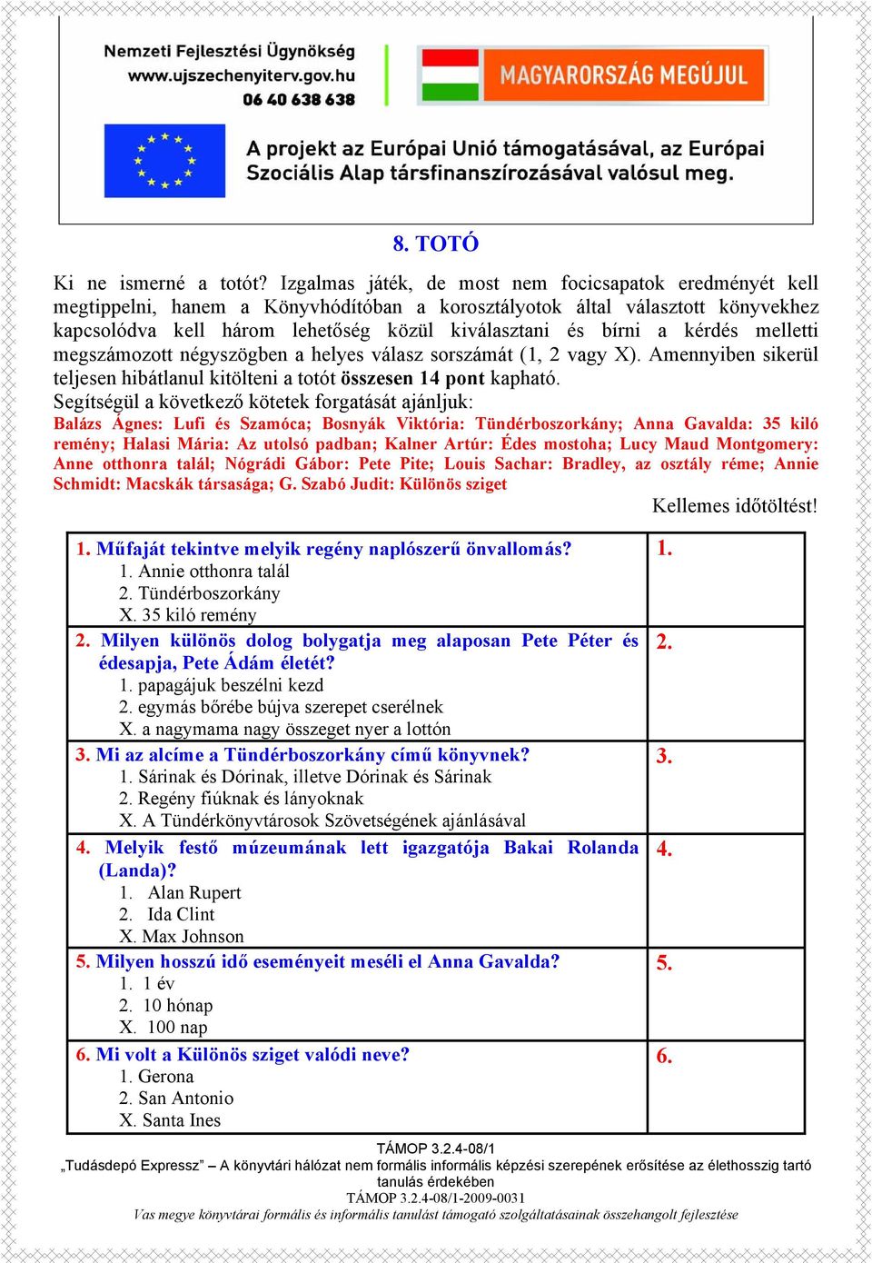 a kérdés melletti megszámozott négyszögben a helyes válasz sorszámát (1, 2 vagy X). Amennyiben sikerül teljesen hibátlanul kitölteni a totót összesen 14 pont kapható.