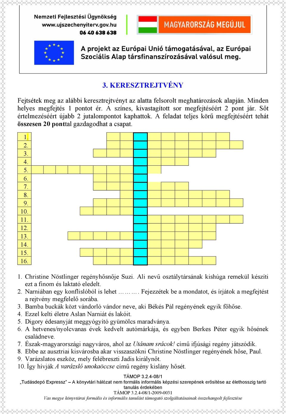 Ali nevű osztálytársának kishúga remekül készíti ezt a finom és laktató eledelt. 2. Narniában egy konflislóból is lehet. Fejezzétek be a mondatot, és írjátok a megfejtést a rejtvény megfelelő sorába.