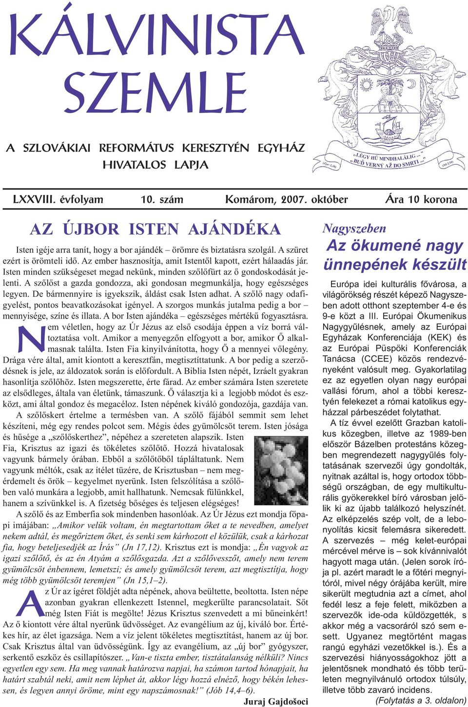 Az ember hasznosítja, amit Istentől kapott, ezért hálaadás jár. Isten minden szükségeset megad nekünk, minden szőlőfürt az ő gondoskodását jelenti.