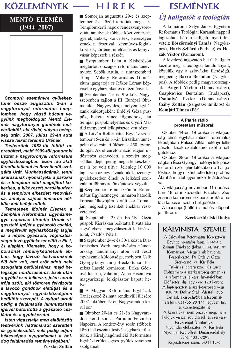 Testvérünk 1982-től töltött be presbiteri, majd 1999-től gondnoki tisztet a nagytoronyai református egyházközségben. Ezen idő alatt fáradhatatlanul és önzetlenül szolgálta Urát.