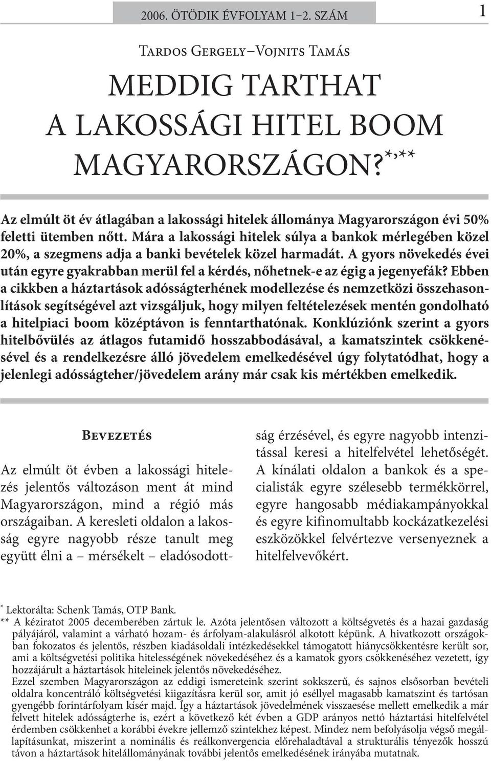 Mára a lakossági hitelek súlya a bankok mérlegében közel %, a szegmens adja a banki bevételek közel harmadát.