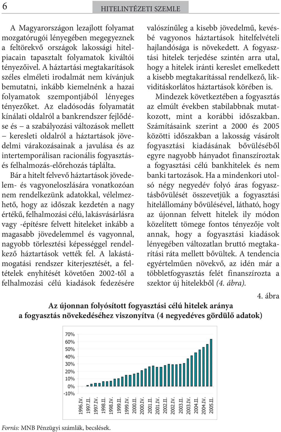 Az eladósodás folyamatát kínálati oldalról a bankrendszer fejlődése és a szabályozási változások mellett keresleti oldalról a háztartások jövedelmi várakozásainak a javulása és az intertemporálisan